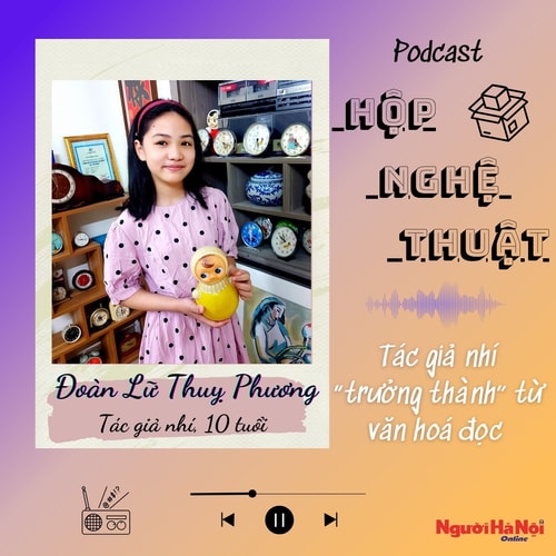 Sự chuyển mình trong văn hóa đọc của gen Z Hà Nội: HỘP NGHỆ THUẬT - Số 15: Kỳ cuối - Đoàn Lữ Thuỵ Phương - tác giả nhí “trưởng thành” từ văn hoá đọc