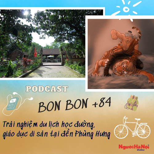Phát triển du lịch từ phát huy giá trị di tích lịch sử Thủ đô: “BON BON +84” - Số 13: Kỳ cuối - Trải nghiệm du lịch học đường, giáo dục di sản tại đền Phùng Hưng