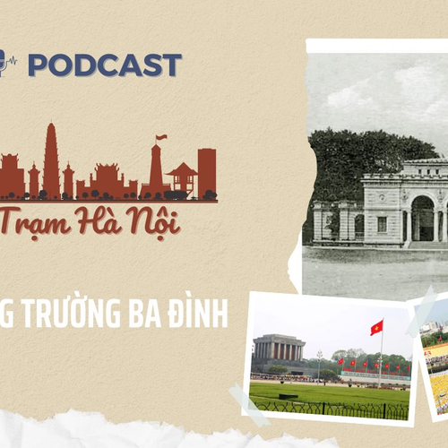 [Podcast] Quảng Trường Ba Đình – Nơi ghi dấu những cột mốc lịch sử của Thủ đô và đất nước