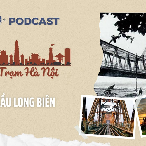 [Podcast] Cầu Long Biên - Chứng nhân lịch sử của mùa thu đại thắng