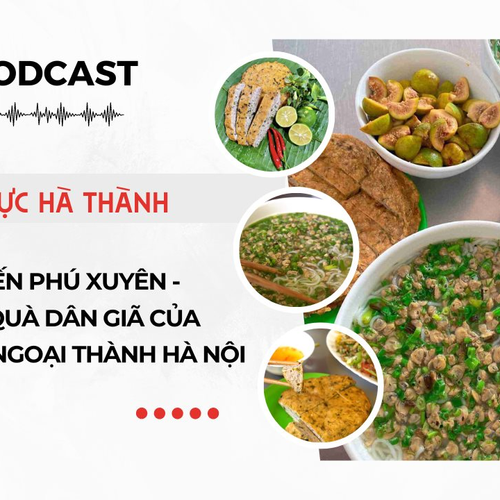 [Podcast] Bún hến Phú Xuyên - Thức quà dân dã của vùng ngoại thành Hà Nội