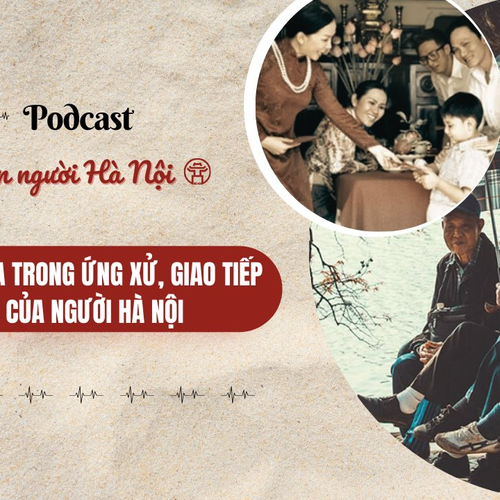 [Podcast] Văn hóa trong ứng xử, giao tiếp của người Hà Nội