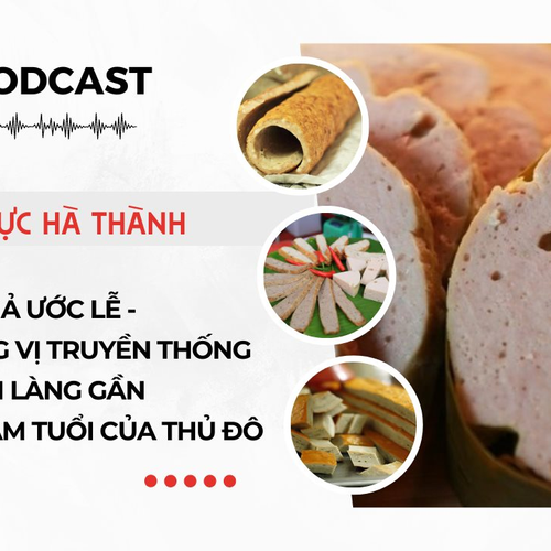 [Podcast] Giò chả Ước Lễ - Hương vị truyền thống ở ngôi làng gần 500 năm tuổi của Thủ đô