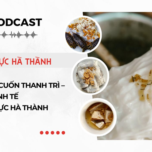 [Podcast] Bánh cuốn Thanh Trì – Nét tinh tế ẩm thực Hà thành