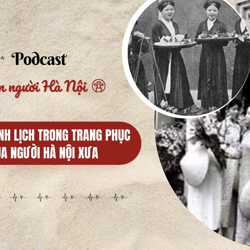 [Podcast] Nét thanh lịch trong trang phục của người Hà Nội xưa