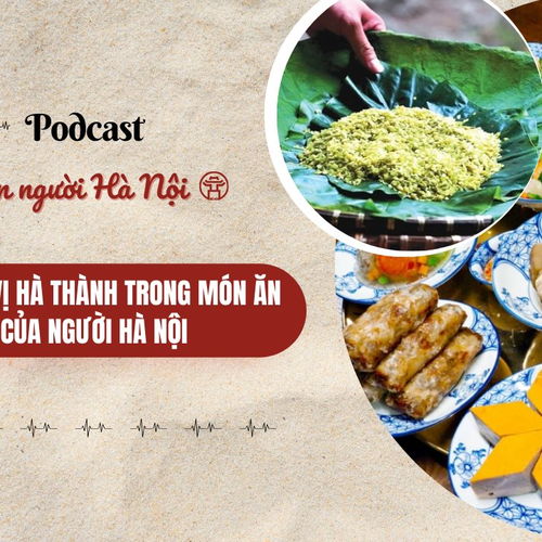 [Podcast] Phong vị Hà thành trong món ăn của người Hà Nội