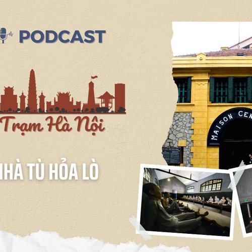 [Podcast] Di tích Nhà tù Hỏa Lò – “Địa chỉ đỏ” giáo dục truyền thống cách mạng