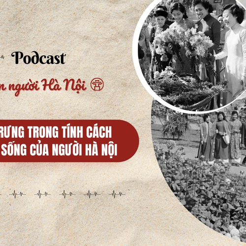 [Podcast] Đặc trưng trong tính cách và lối sống của người Hà Nội