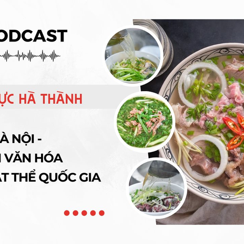 [Podcast] Phở Hà Nội – Từ gánh hàng rong đến Di sản văn hóa phi vật thể quốc gia