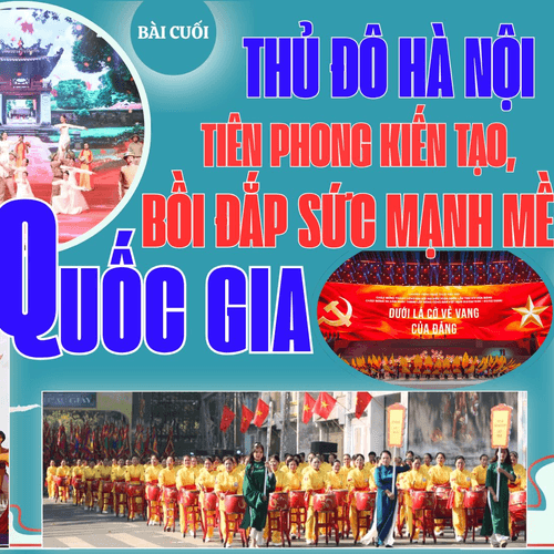Bài cuối: Thủ đô Hà Nội tiên phong kiến tạo, bồi đắp “sức mạnh mềm” quốc gia