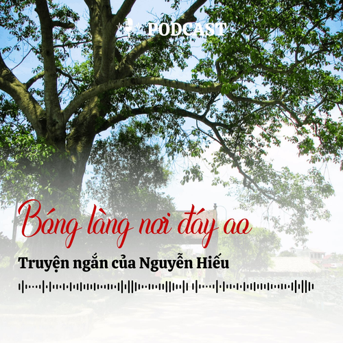 [Podcast] Truyện ngắn: Bóng làng nơi đáy ao (Kỳ 2)