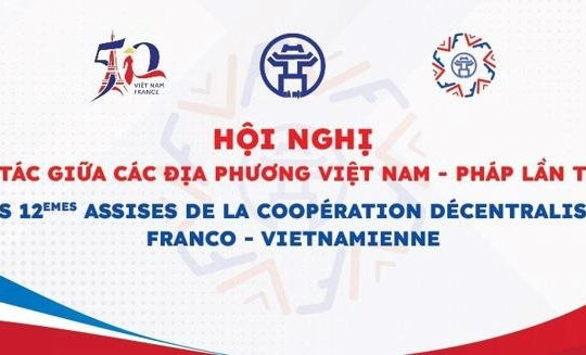 Hội nghị hợp tác giữa các địa phương của Việt Nam và Pháp lần thứ 12 được tổ chức ở Thủ đô Hà Nội