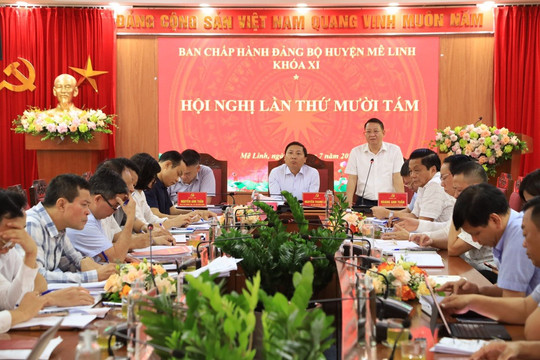 Hội nghị lần thứ 18 BCH Đảng bộ huyện Mê Linh đã đánh giá, cho ý kiến nhiều nội dung quan trọng