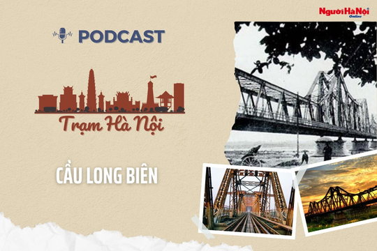 [Podcast] Cầu Long Biên - Chứng nhân lịch sử của mùa thu đại thắng