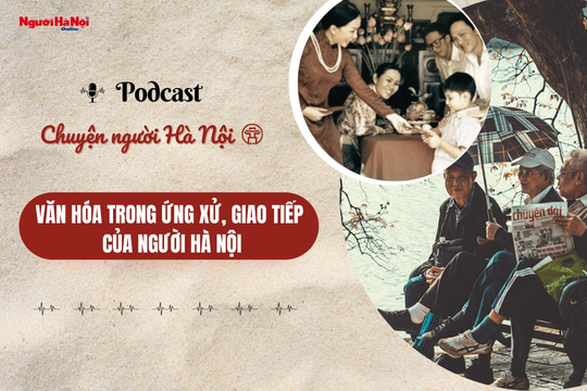 [Podcast] Văn hóa trong ứng xử, giao tiếp của người Hà Nội