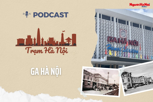 [Podcast] Ga Hà Nội: Nốt nhạc đầu của khúc ca khải hoàn Ngày Giải phóng Thủ đô