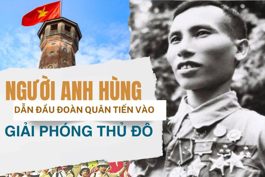 Người anh hùng dẫn đầu đoàn quân tiến vào giải phóng Thủ đô