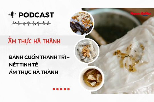 [Podcast] Bánh cuốn Thanh Trì – Nét tinh tế ẩm thực Hà thành