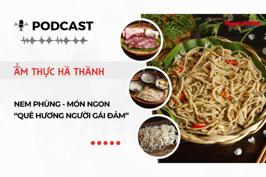 [Podcast] Nem Phùng – Món ngon “quê hương người gái đảm”