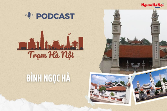 [Podcast] Đình Ngọc Hà – Di tích kiến trúc nghệ thuật cổ kính giữa lòng Hà Nội