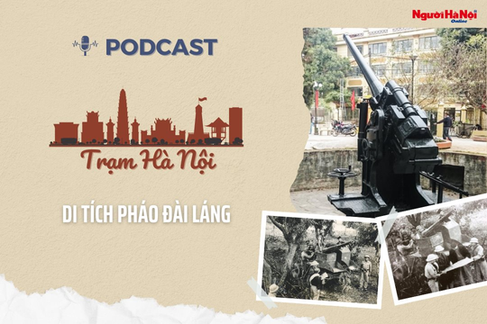 [Podcast] Di tích Pháo đài Láng – Biểu tượng ý chí anh dũng, kiên cường của quân và dân Hà Nội