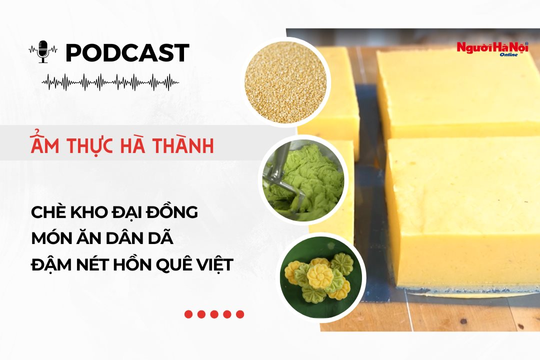 [Podcast] Chè kho Đại đồng – Món ăn dân dã đậm nét hồn quê Việt