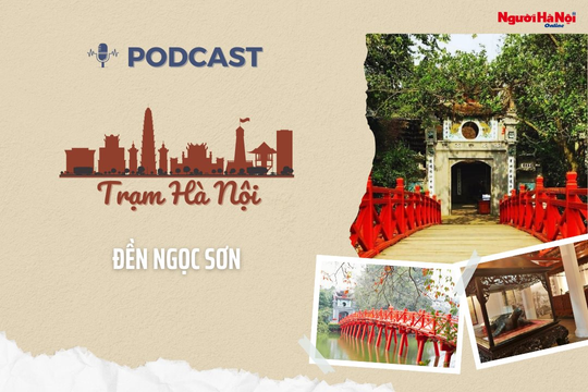 [Podcast] Đền Ngọc Sơn – Biểu tượng văn hóa, điểm đến du lịch đầu xuân