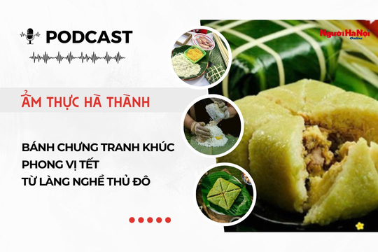 [Podcast] Bánh chưng Tranh Khúc – Phong vị Tết từ làng nghề Thủ đô