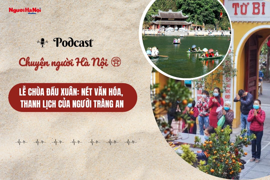 [Podcast] Lễ chùa đầu xuân: Nét văn hóa, thanh lịch của người Tràng An - Hà Nội