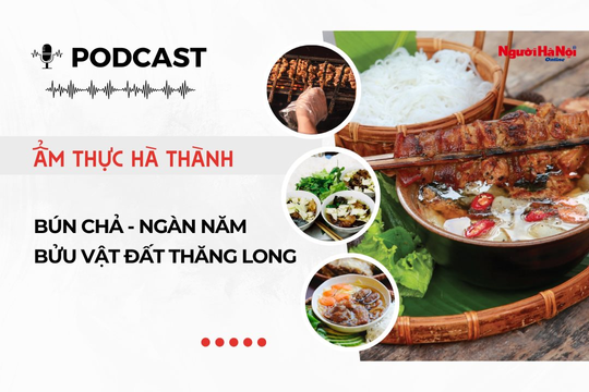 [Podcast] Bún chả - Ngàn năm bửu vật đất Thăng Long