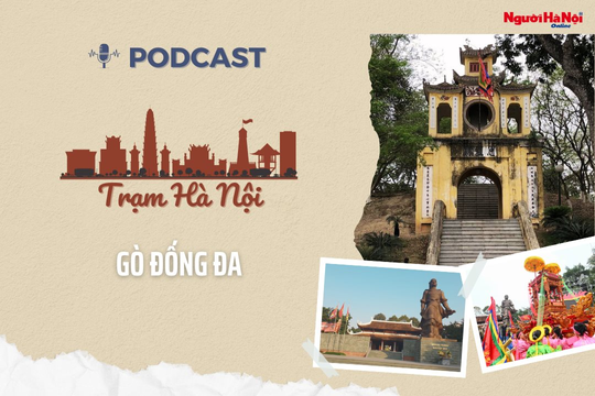 [Podcast] Gò Đống Đa – Dấu tích chống giặc ngoại xâm nổi tiếng nhất giữa lòng Thủ đô