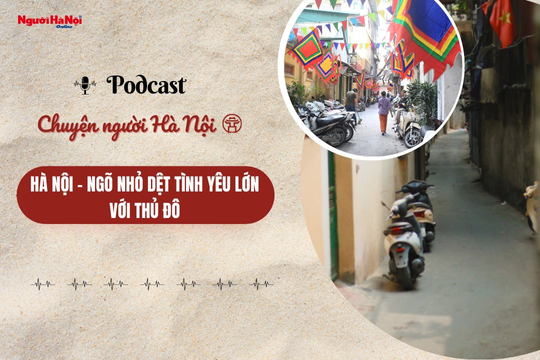 [Podcast] Hà Nội – Ngõ nhỏ dệt tình yêu lớn với Thủ đô