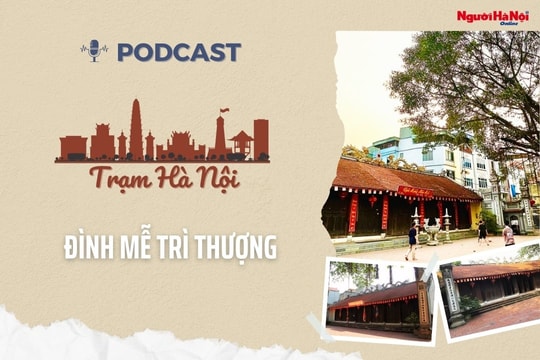 [Podcast] Đình Mễ Trì Thượng – Nơi lưu giữ những lớp trầm tích văn hóa Hà Nội