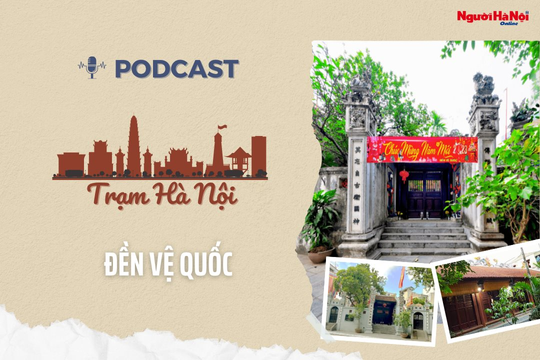 [Podcast] Đền Vệ Quốc – Nơi lưu giữ văn hóa lịch sử đất Thăng Long