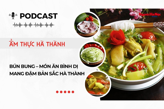 [Podcast] Bún bung – Món ăn bình dị mang đậm bản sắc Hà Thành