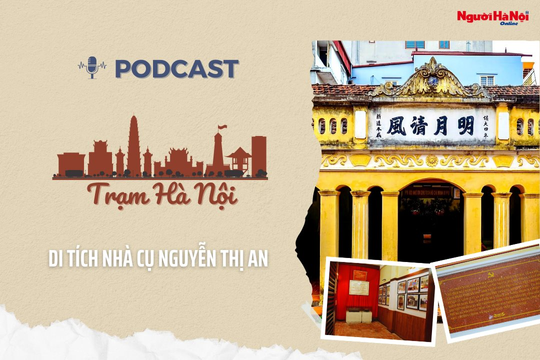 [Podcast] Di tích nhà cụ Nguyễn Thị An – Lan tỏa tình yêu nước và tinh thần đại đoàn kết