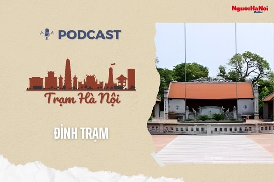 [Podcast] Đình Trạm – Di tích lưu giữ mạch nguồn Thăng Long xưa