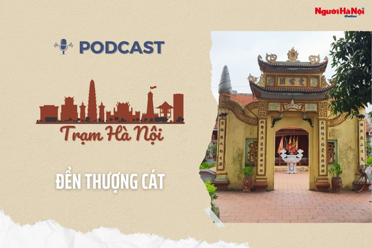[Podcast] Đền Thượng Cát – Di tích đặc biệt giữa lòng Hà Nội