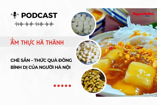 [Podcast] Chè sắn – Thức quà đông bình dị của người Hà Nội