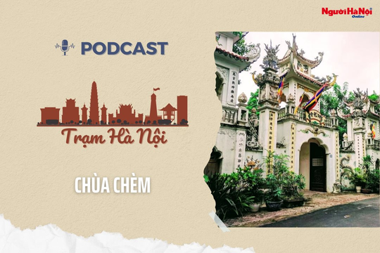 [Podcast] Chùa Chèm – Dấu thiêng trong không gian văn hóa Thủ đô
