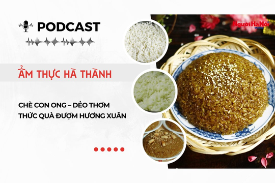[Podcast] Chè con ong – Dẻo thơm thức quà đượm hương xuân