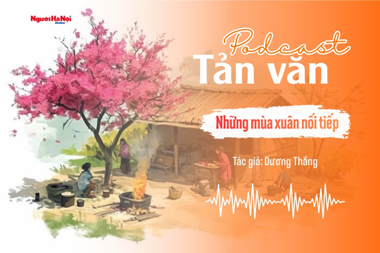 [Podcast] Tản văn: Những mùa xuân nối tiếp