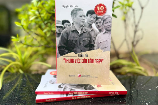 “Những việc cần làm ngay” - Dấu ấn đổi mới và giá trị thời đại