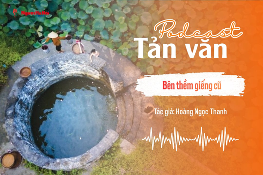 [Podcast] Tản văn: Bên thềm giếng cũ