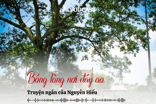 [Podcast] Truyện ngắn: Bóng làng nơi đáy ao (Kỳ 1)