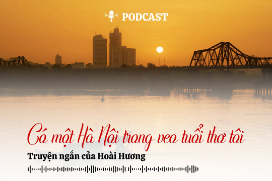 [Podcast] Truyện ngắn: Có một Hà Nội trong veo tuổi thơ tôi