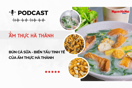[Podcast] Bún cá sữa - Biến tấu tinh tế của ẩm thực Hà thành