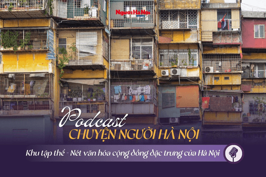[Podcast] Khu tập thể - Nét văn hóa cộng đồng đặc trưng của Hà Nội