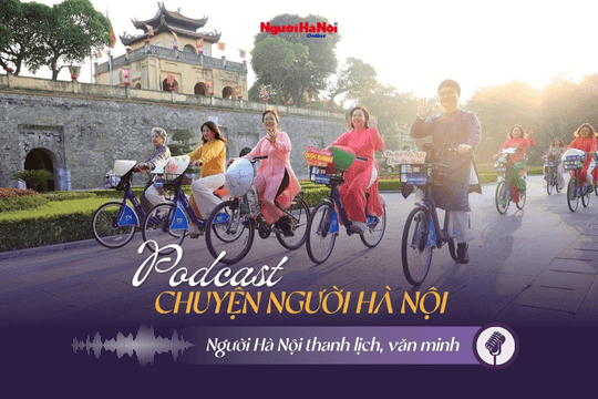 [Podcast] Người Hà Nội thanh lịch, văn minh
