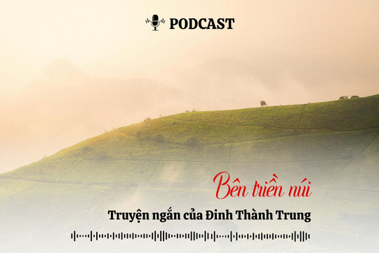 [Podcast] Truyện ngắn: Bên triền núi (Kỳ 1)